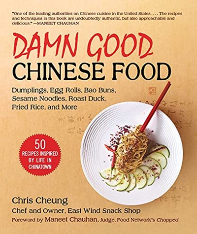 Damn Good Chinese Food: Dumplings, Egg Rolls, Bao Buns, Sesame Noodles, Roast Duck, Fried Rice, and More—50 Recipes Inspired by Life in Chinatown