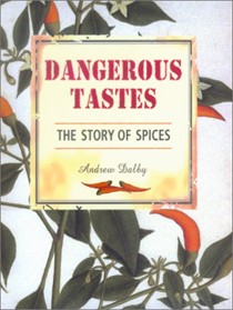 Dangerous Tastes: The Story of Spices (California Studies in Food and Culture, 1)