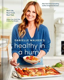 Danielle Walker's Healthy in a Hurry: Real Life, Real Food, Real Fast