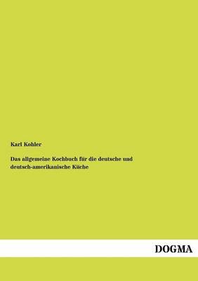 Das Allgemeine Kochbuch F R Die Deutsche Und Deutsch-Amerikanische K Che