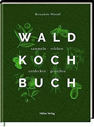 Das Wald-Kochbuch: Sammeln, Erleben, Entdecken, Genießen