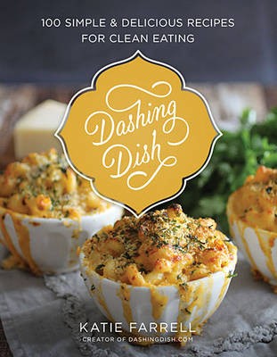 Dashing Dish: 100 Simple and Delicious Recipes for Clean Eating