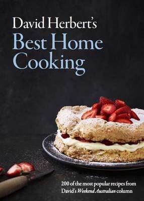 David Herbert's Best Home Cooking: 200 of the Most Popular Recipes from David's Weekend Australian Column