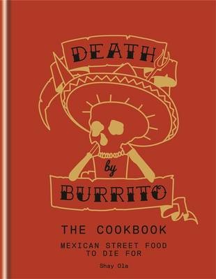 Death by Burrito: The Cookbook: Mexican Street Food to Die For