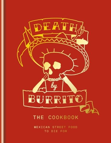 Death by Burrito: The Cookbook: Mexican Street Food to Die for