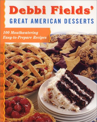 Debbi Fields' Great American Desserts: 100 Mouth-Watering Easy-to-Prepare Recipes
