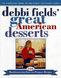 Debbi Fields' Great American Desserts: 100 Mouth-Watering Easy-to-Prepare Recipes