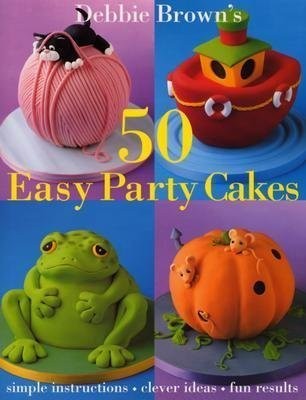 Debbie Brown's 50 Easy Party Cakes