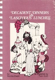 Decadent dinners & lascivious lunches: (x-rated recipes for sensuous cooks and their friends)
