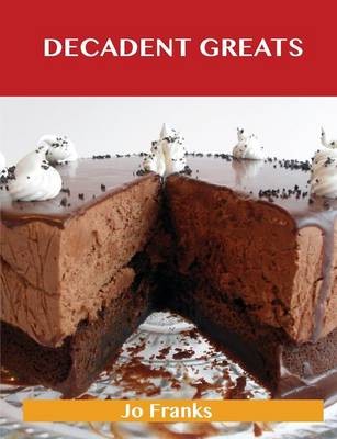 Decadent Greats: Delicious Decadent Recipes, The Top 37 Decadent Recipes