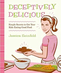 Deceptively Delicious: Sneaky Secrets to Get Your Kids Eating Good Food