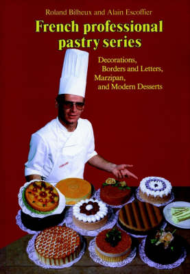 Decorations, Borders and Letters, Marzipan, and Modern Desserts: Professional French Pastry Series Volume IV