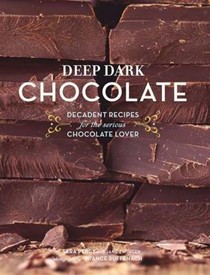 Deep Dark Chocolate: Decadent Recipes for the Serious Chocolate Lover