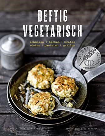 Deftig Vegetarisch: schmoren, backen, braten, rösten, panieren, grillen