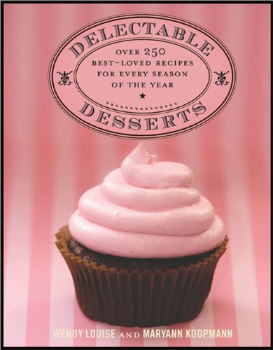Delectable Desserts: Over 250 Best-Loved Recipes for Every Season of the Year