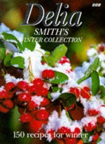 Delia Smith's Winter Collection: 150 Recipes For Winter