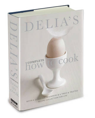 Delia's Complete How to Cook: Both a Guide for Beginners and a Tried and Tested Recipe Collection for Life