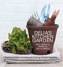 Delia's Kitchen Garden: A Beginners&apos; Guide To Growing And Cooking Fruit And Vegetables