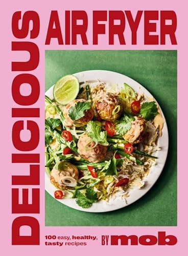 Delicious Air Fryer by Mob: 100 Easy, Healthy, Tasty Recipes