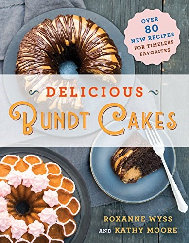 Delicious Bundt Cakes: Over 100 New Recipes for Timeless Favorites