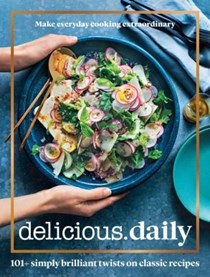 Delicious: Daily: 101+ Simply Brilliant Twists on Classic Recipes