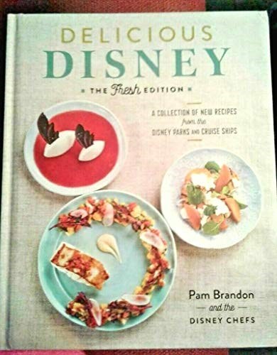 Delicious Disney: the Fresh Edition: A Collection of New Recipes from the Disney Parks and Cruise Ships