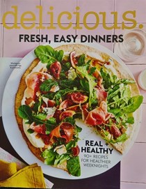 Delicious. Fresh, Easy Dinners: Real + Healthy: Special Issue: 90+ Recipes for Healthier Weeknights