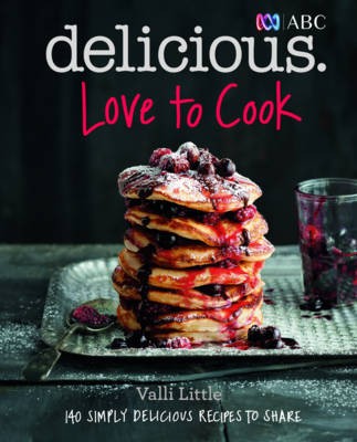 Delicious: Love To Cook: 140 Simply Delicious Recipes to Share