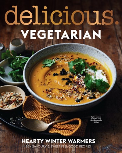 Delicious Magazine (Aus) Special Issue: Winter Vegetarian: Hearty Winter Warmers: 85+ Savory & Sweet Feel-Good Recipes