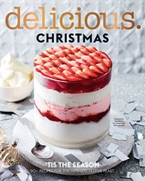 Delicious Magazine (Aus) Special Issue: Christmas Cookbook: 'Tis the Season: 90+ Recipes for the Ultimate Festive Feast