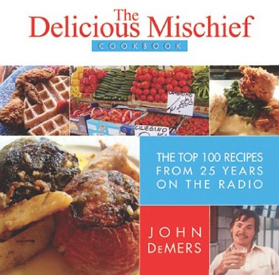 Delicious Mischief Cookbook: The Top 100 Recipes from 25 Years on the Radio