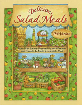 Delicious Salad Meals: Main Dish Salads Dressed Up With Breads And Sweets To Make A Complete Meal