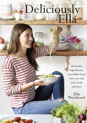 Deliciously Ella: Awesome Ingredients and Incredible Food That You and Your Body Will Love