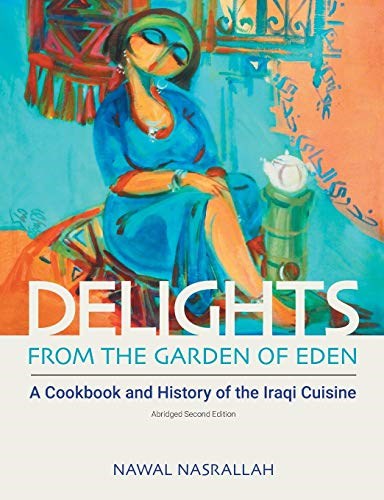 Delights from the Garden of Eden: A Cookbook and History of the Iraqi Cuisine (Abbreviated Version of the Second Edition)