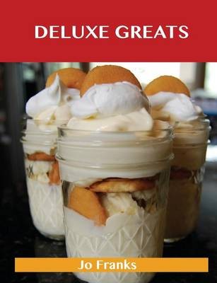 Deluxe Greats: Delicious Deluxe Recipes, The Top 46 Deluxe Recipes