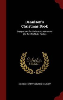 Dennison's Christmas Book: Suggestions for Christmas, New Years and Twelfth Night Parties