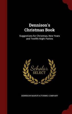 Dennison's Christmas Book: Suggestions for Christmas, New Years and Twelfth Night Parties