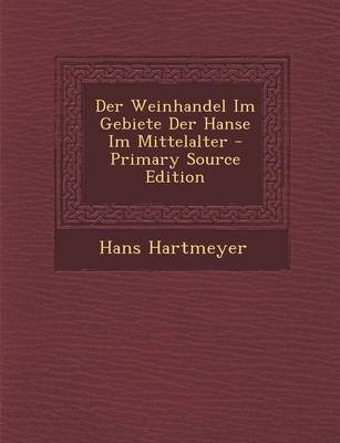 Der Weinhandel Im Gebiete Der Hanse Im Mittelalter - Primary Source Edition