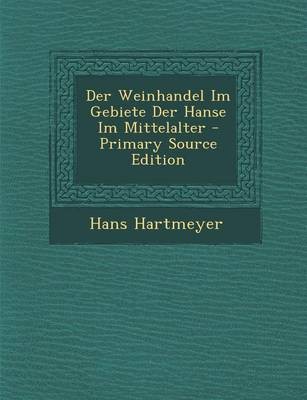 Der Weinhandel Im Gebiete Der Hanse Im Mittelalter - Primary Source Edition
