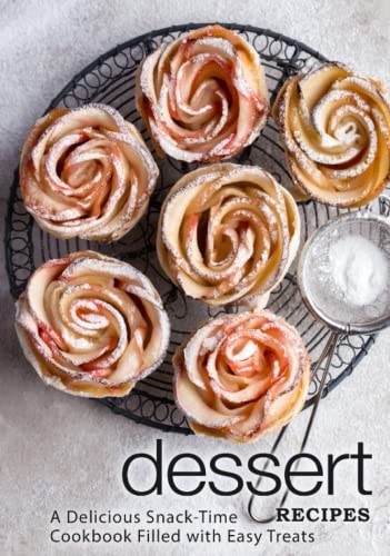 Dessert Recipes: A Delicious Snack-Time Cookbook Filled with Easy Treats