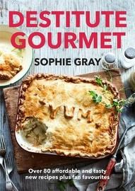Destitute Gourmet: Over 80 Affordable and Tasty New Recipes Plus Fan Favourites