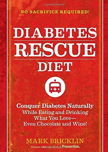 Diabetes Rescue Diet: Conquer Diabetes Naturally While Eating and Drinking What You Love--Even Chocolate and Wine!