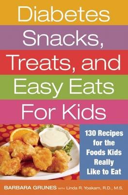 Diabetes Snacks: 130 Recipes for the Foods Kids Really Like to Eat: 130 Recipes for the Foods Kids Really Like to Eat