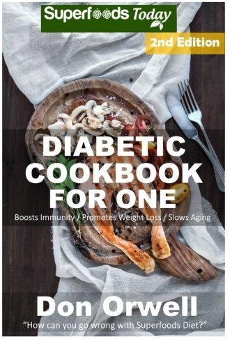 Diabetic Cookbook For One Over 200 Diabetes Type 2 Quick Easy Gluten Free Low Cholesterol Whole Foods Recipes Full Of Antioxidants Phytochemicals Natural Weight Loss Transformation Volume 100 Eat Your Books