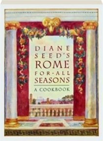 Diane Seed's Rome for All Seasons: A Cookbook