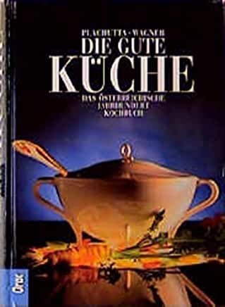 Die Gute Küche: Das österreichische Jahrhundertkochbuch