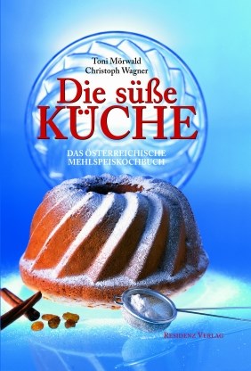 Die süße Küche: Das österreichische Mehlspeisenkochbuch