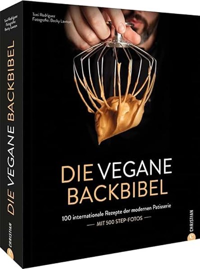 Die Vegane Backbibel: 100 internationale Rezepte der modernen Patisserie