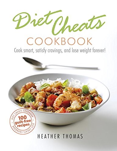 Diet Cheats Cookbook: Cook Smart, Satisfy Cravings, and Lose Weight Forever!
