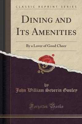 Dining and Its Amenities: By a Lover of Good Cheer (Classic Reprint)